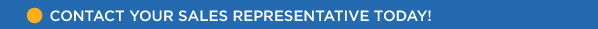 CONTACT YOUR SALES REPRESENTATIVE TODAY!