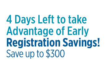 4 Days Left to to Take Advantage of Early Regitration Savings: Save up to $300