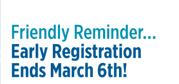 Friendly Reminder – Early Registration Ends March 6th!