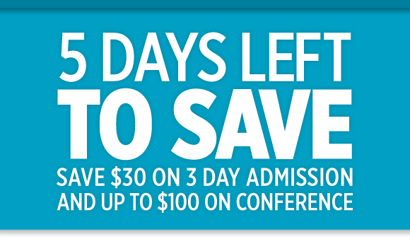 5 DAYS LEFTTO SAVESave $30 on 3 Day Admission
and up to $100 on Conference